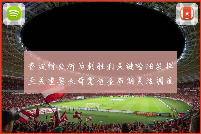 香波特分析马刺胜利关键哈珀发挥至关重要米奇需借鉴布朗灵活调度