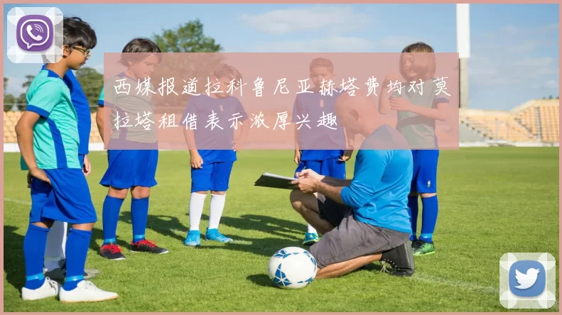 西媒报道拉科鲁尼亚赫塔费均对莫拉塔租借表示浓厚兴趣